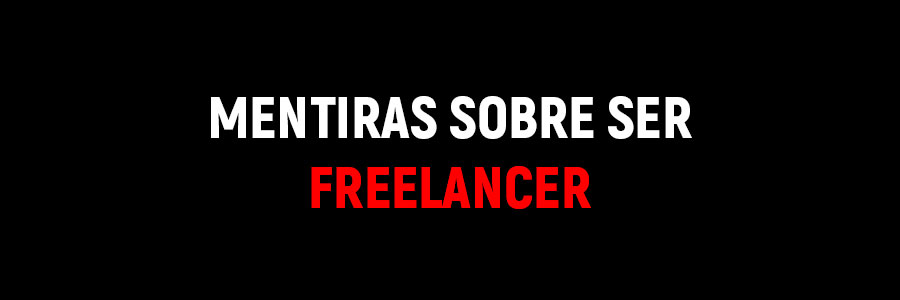 Mentiras sobre ser Freelancer
