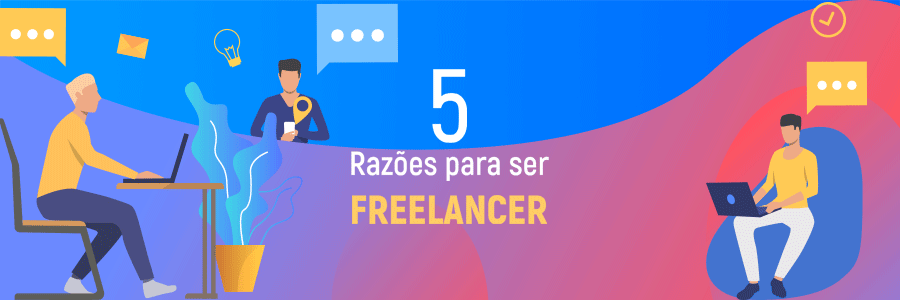5 Razões para se ser Freelancer!